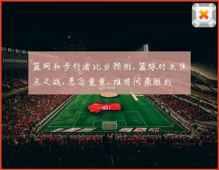 篮网和步行者比分预测,篮球对决焦点之战,悬念重重,谁将问鼎胜利